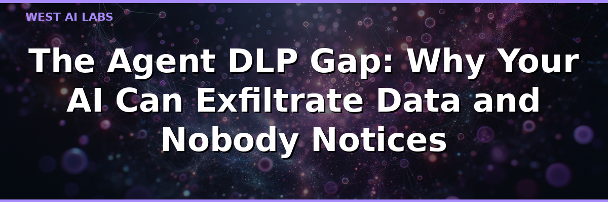 The Agent DLP Gap: Why Your AI Can Exfiltrate Data and Nobody Notices