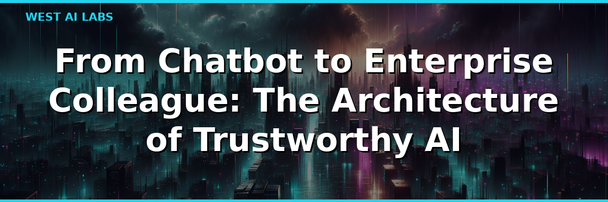 From Chatbot to Enterprise Colleague: The Architecture of Trustworthy AI