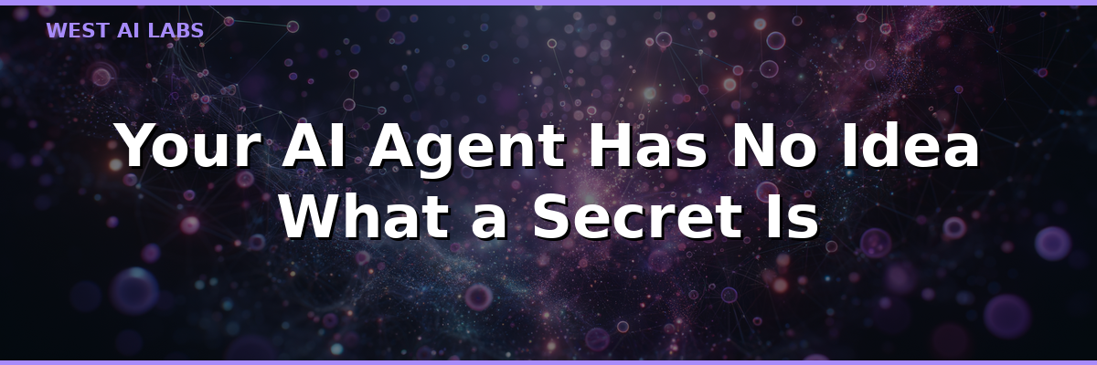 Your AI Agent Has No Idea What a Secret Is